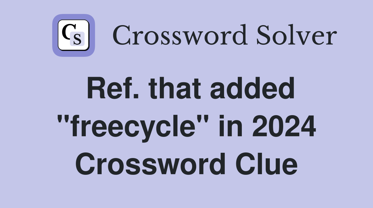 Ref. that added "freecycle" in 2024 Crossword Clue