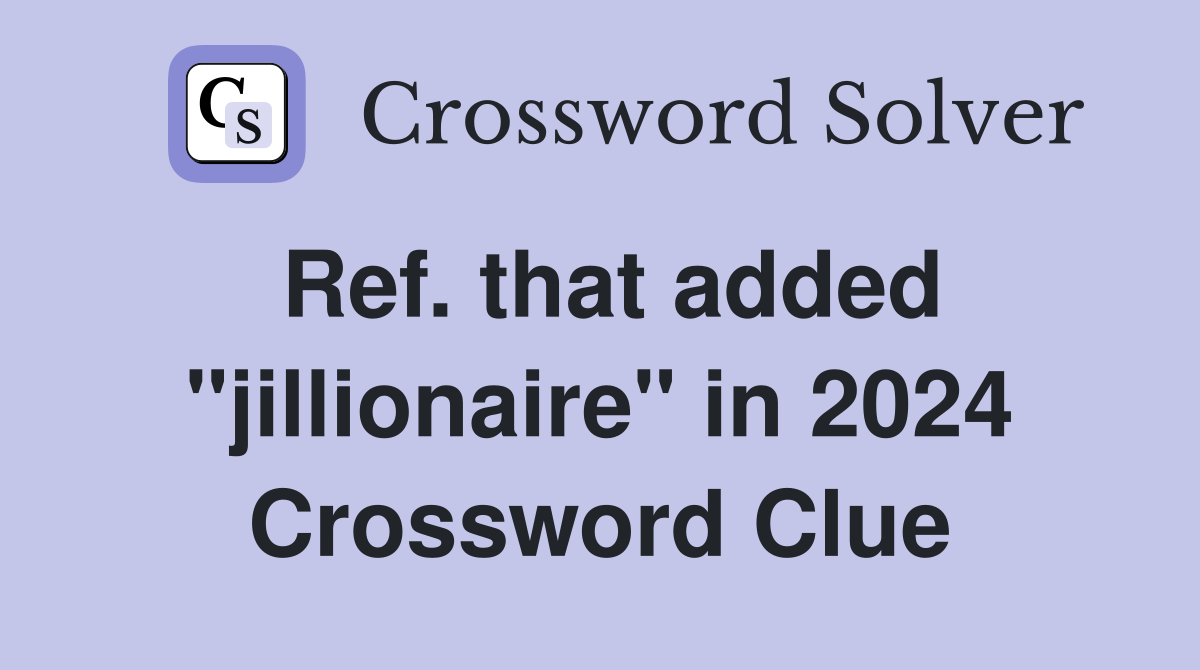 Ref. that added "jillionaire" in 2024 Crossword Clue