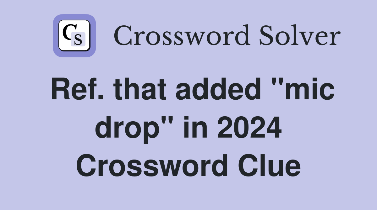 Ref. that added "mic drop" in 2024 Crossword Clue