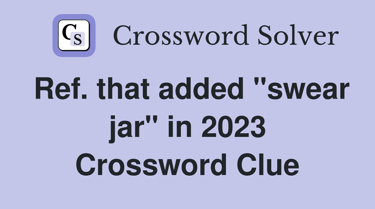 Ref. that added "swear jar" in 2023 Crossword Clue