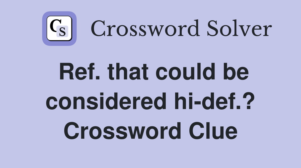 Ref. that could be considered hi-def.? Crossword Clue