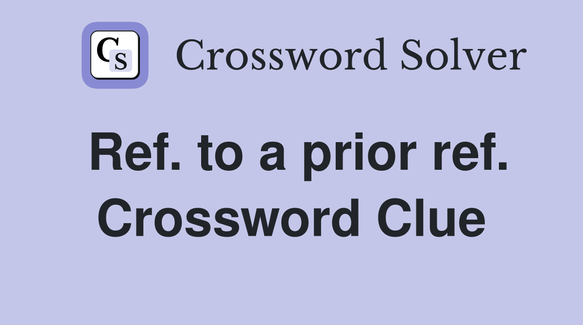 Ref. to a prior ref. Crossword Clue