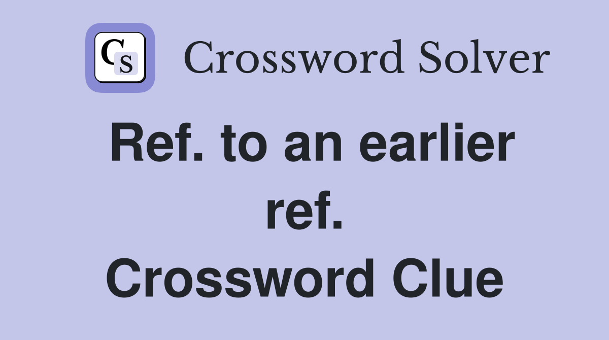 Ref. to an earlier ref. Crossword Clue