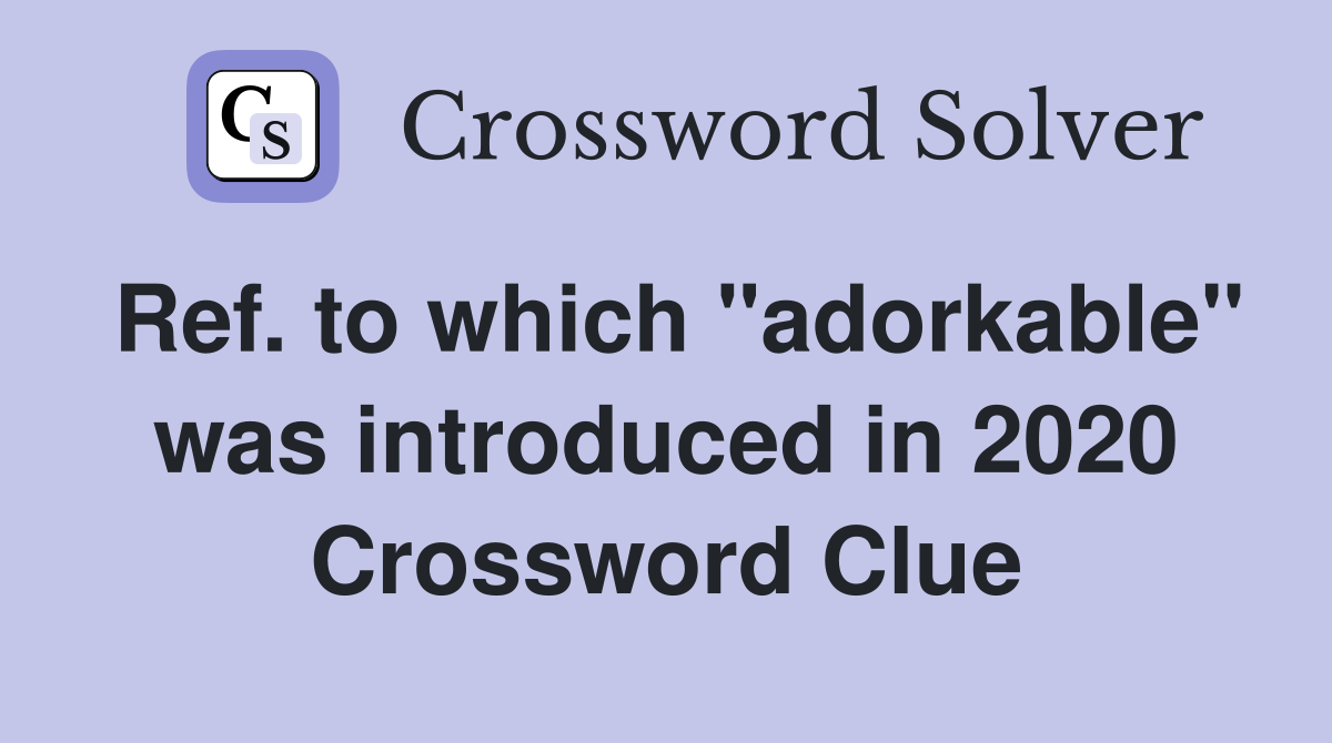 Ref. to which "adorkable" was introduced in 2020 Crossword Clue