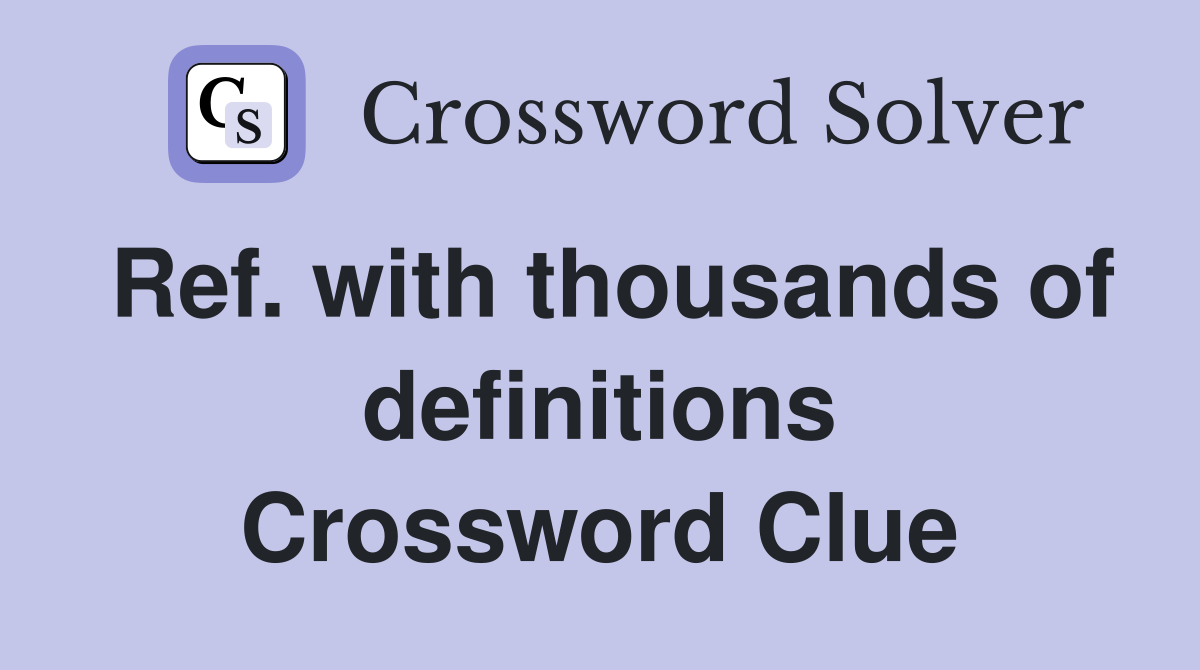 Ref. with thousands of definitions Crossword Clue