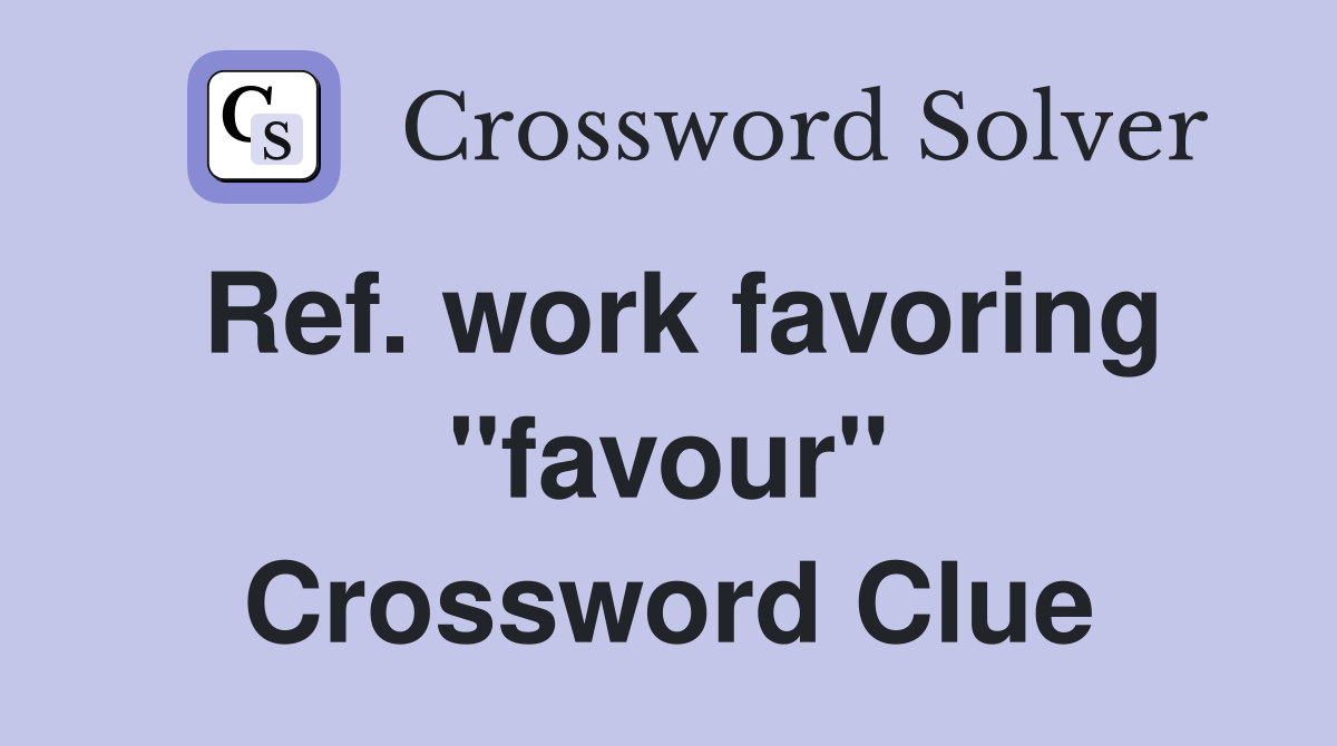 Ref. work favoring "favour" Crossword Clue