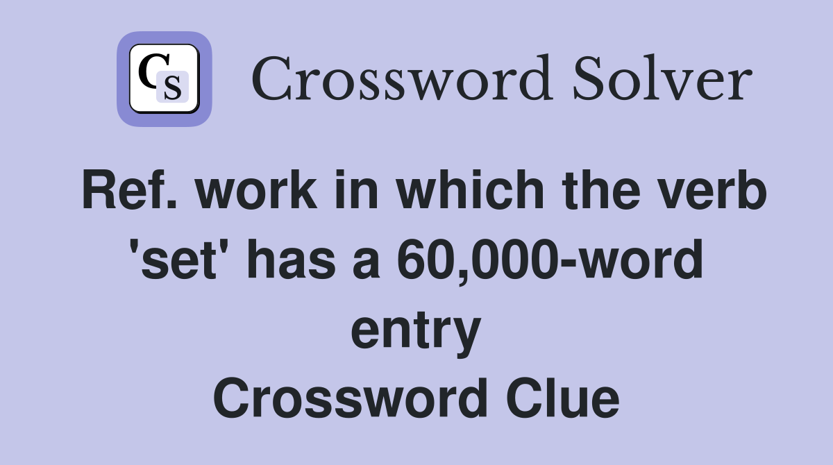 Ref. work in which the verb 'set' has a 60,000-word entry Crossword Clue