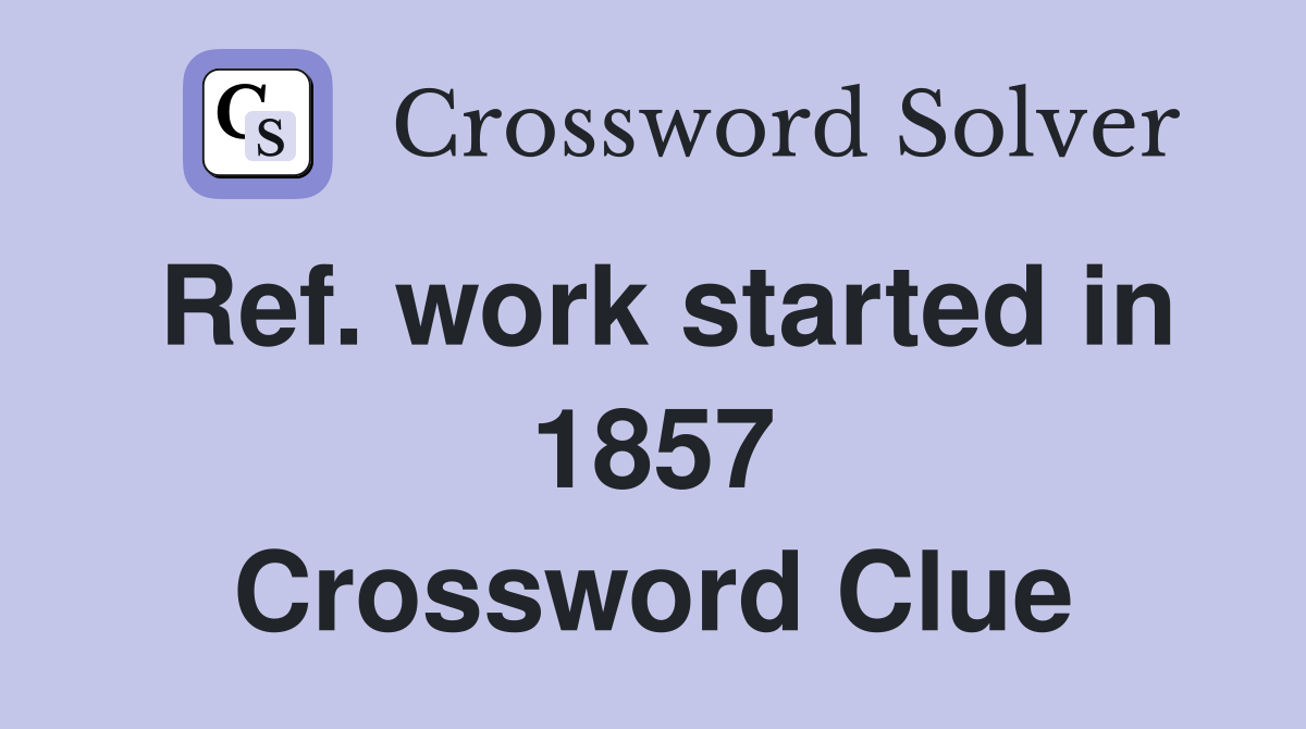Ref. work started in 1857 Crossword Clue