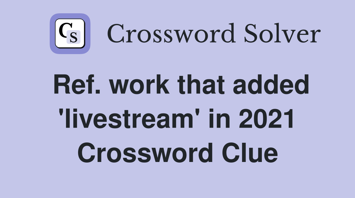 Ref. work that added 'livestream' in 2021 Crossword Clue