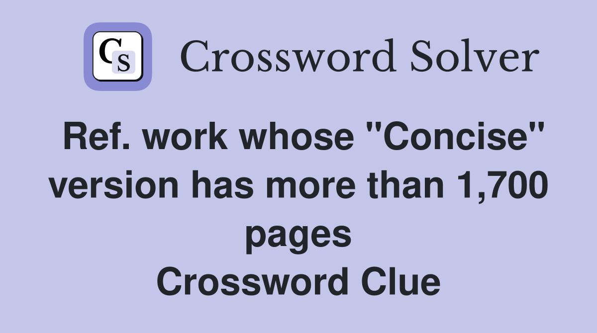 Ref. work whose "Concise" version has more than 1,700 pages Crossword Clue