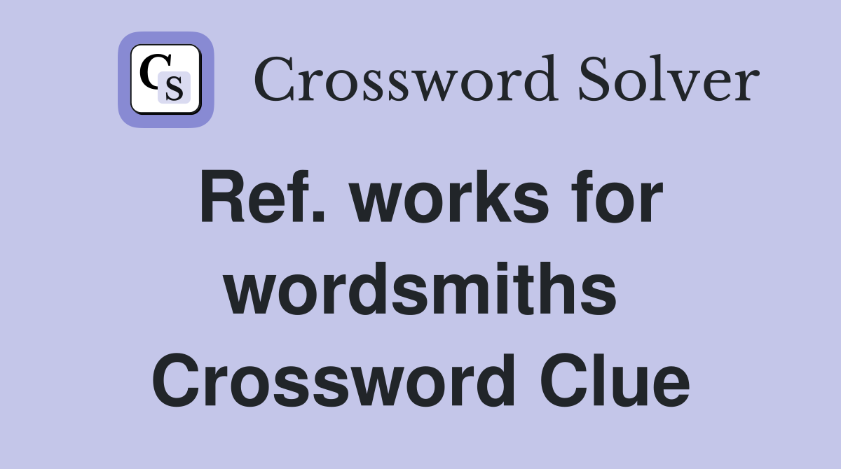 Ref. works for wordsmiths Crossword Clue