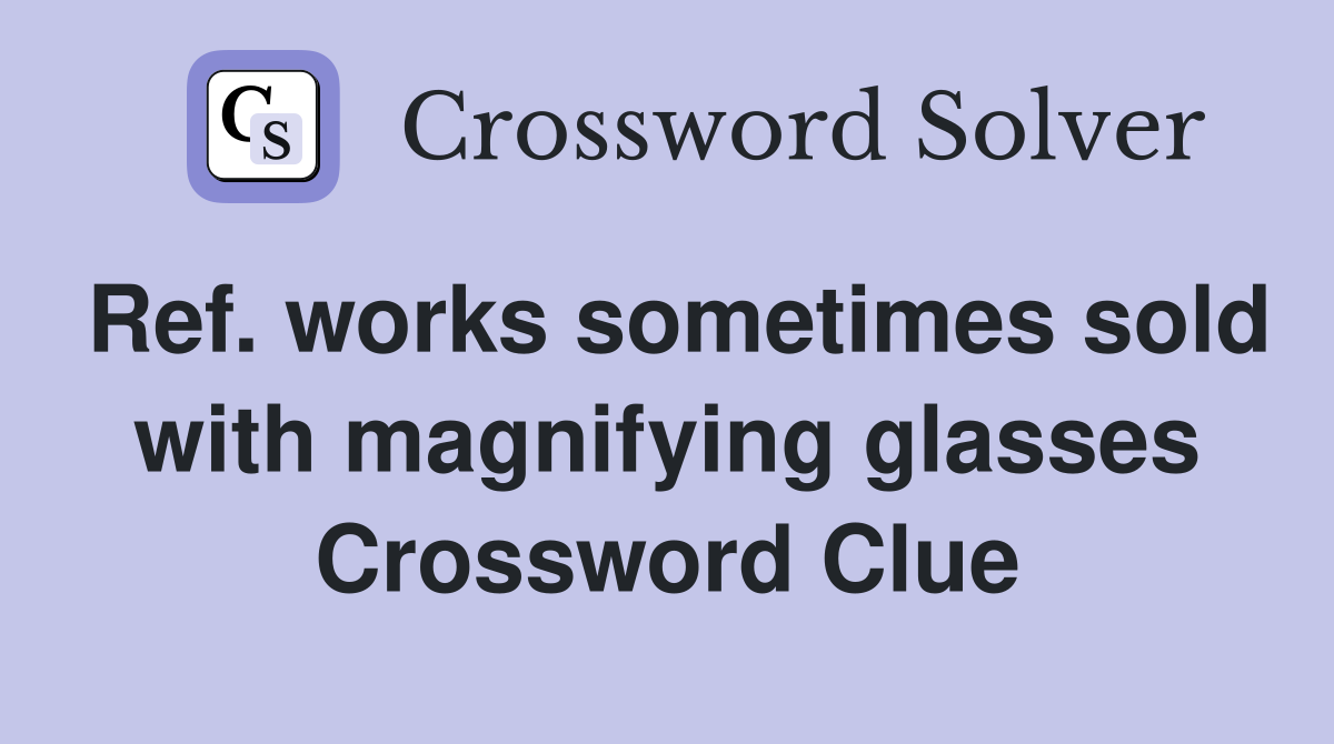Ref. works sometimes sold with magnifying glasses Crossword Clue