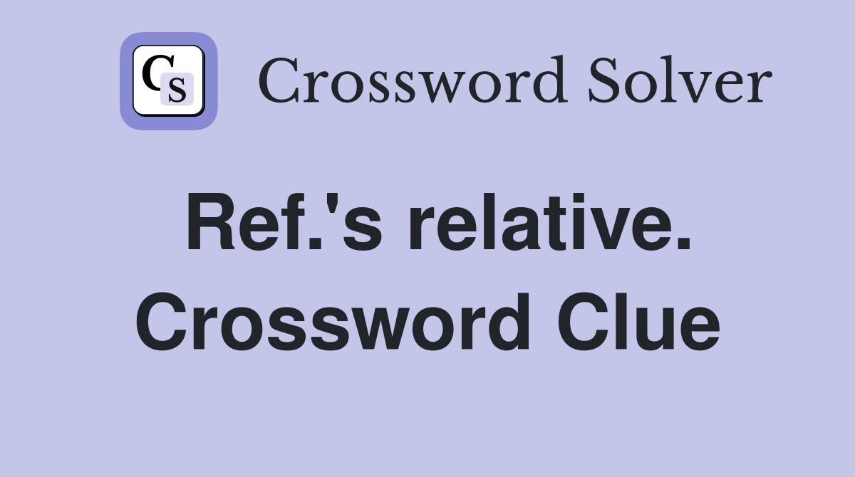 Ref.'s relative. Crossword Clue