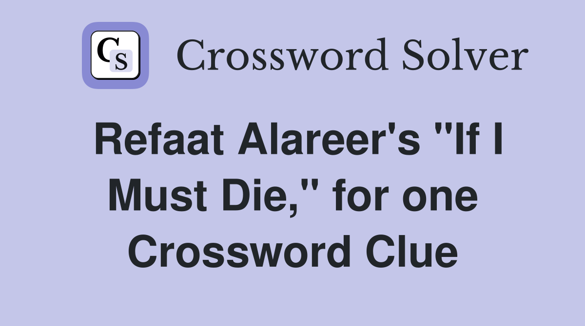 Refaat Alareer's "If I Must Die," for one Crossword Clue