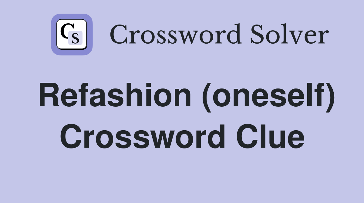 Refashion (oneself) Crossword Clue