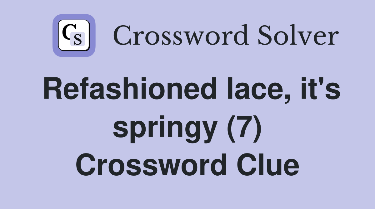 Refashioned lace, it's springy (7) Crossword Clue