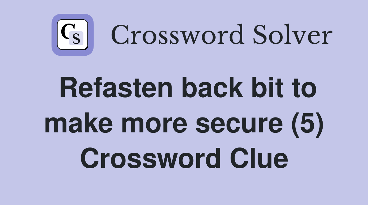 Refasten back bit to make more secure (5) Crossword Clue