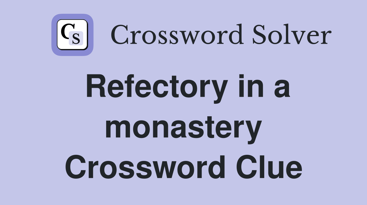 Refectory in a monastery Crossword Clue