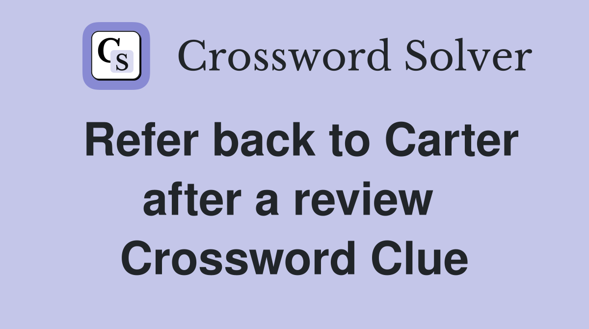 Refer back to Carter after a review  Crossword Clue