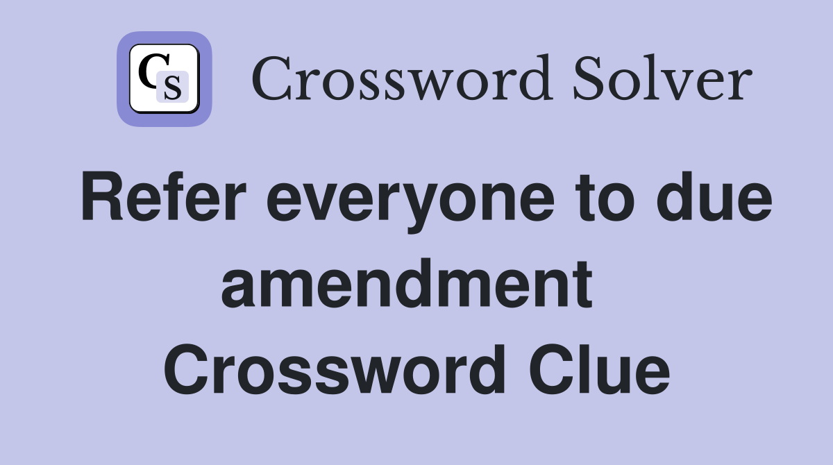 Refer everyone to due amendment  Crossword Clue