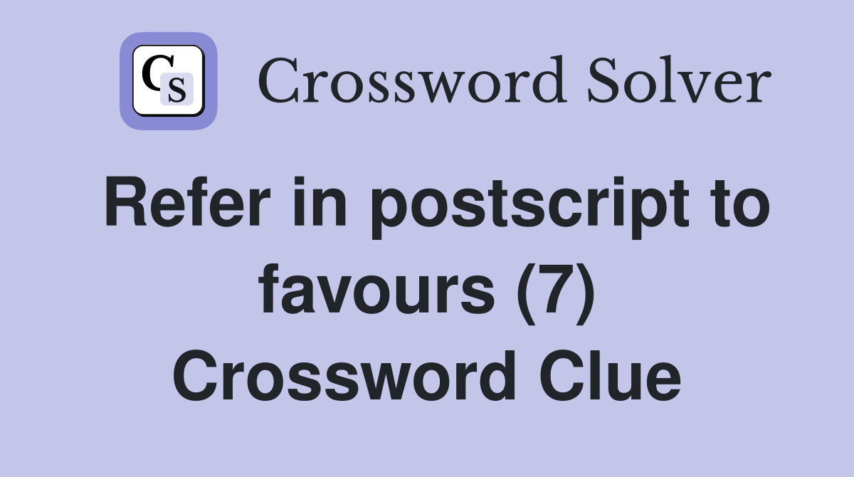 Refer in postscript to favours (7) Crossword Clue