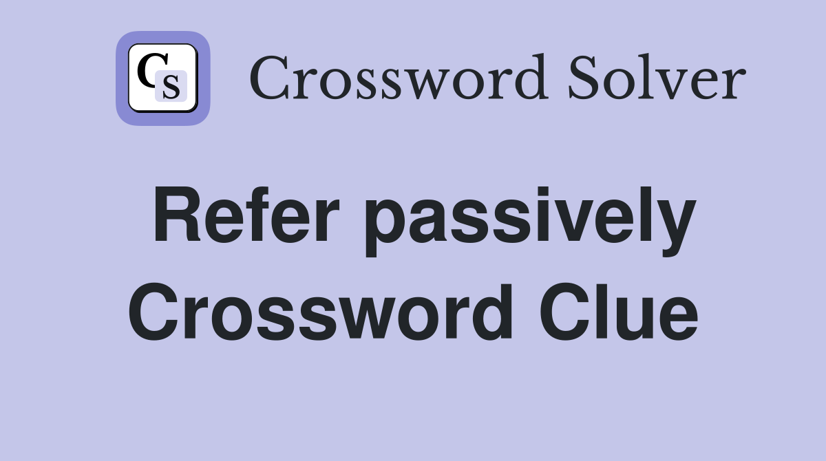 Refer passively Crossword Clue