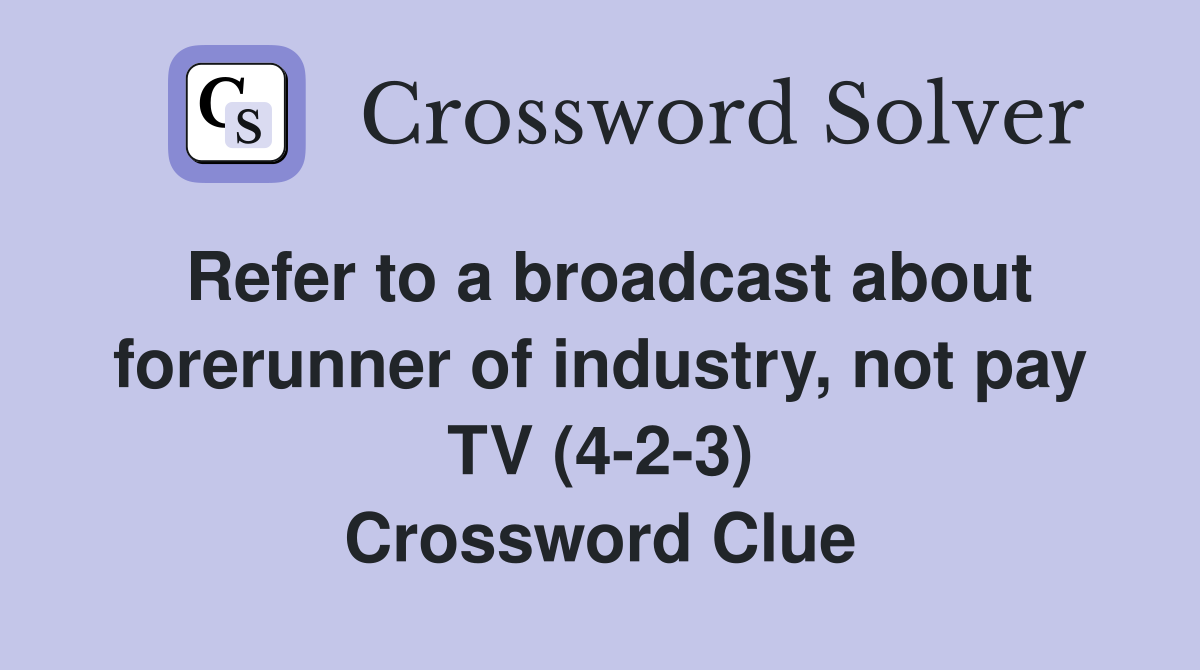 Refer to a broadcast about forerunner of industry, not pay TV (4-2-3) Crossword Clue