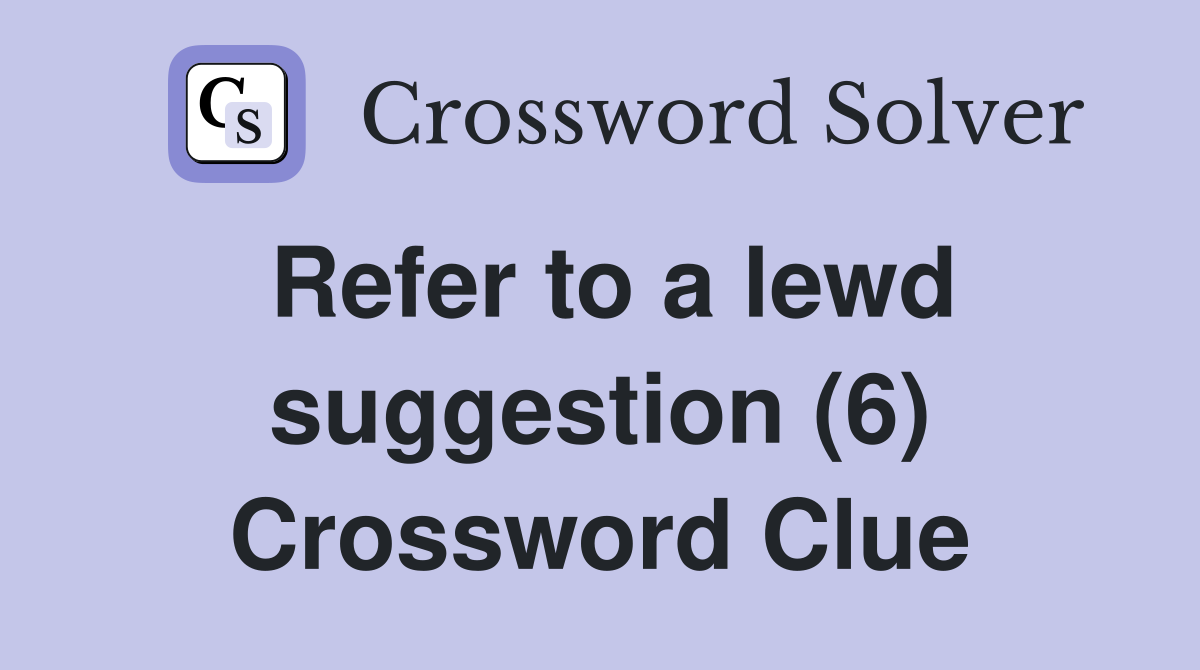 Refer to a lewd suggestion (6) Crossword Clue