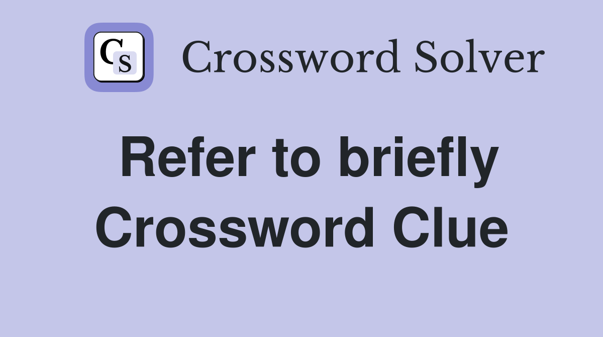 Refer to briefly Crossword Clue