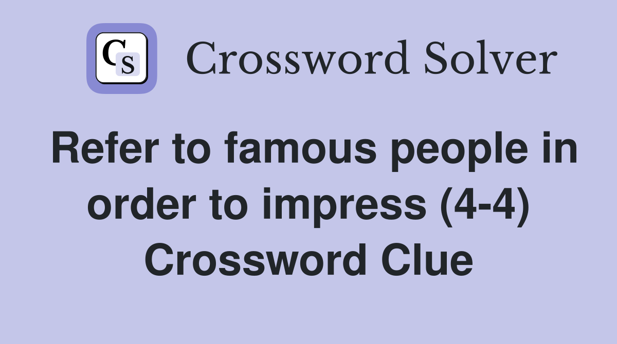 Refer to famous people in order to impress (4-4) Crossword Clue