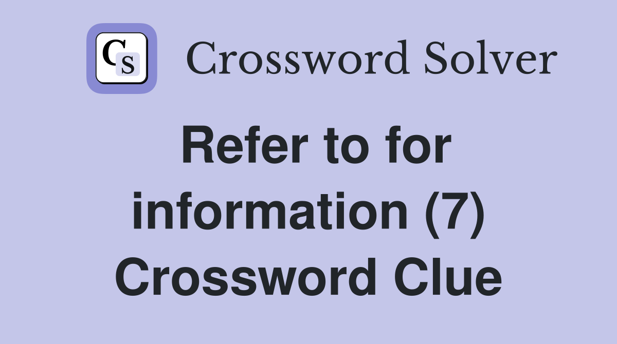Refer to for information (7) Crossword Clue