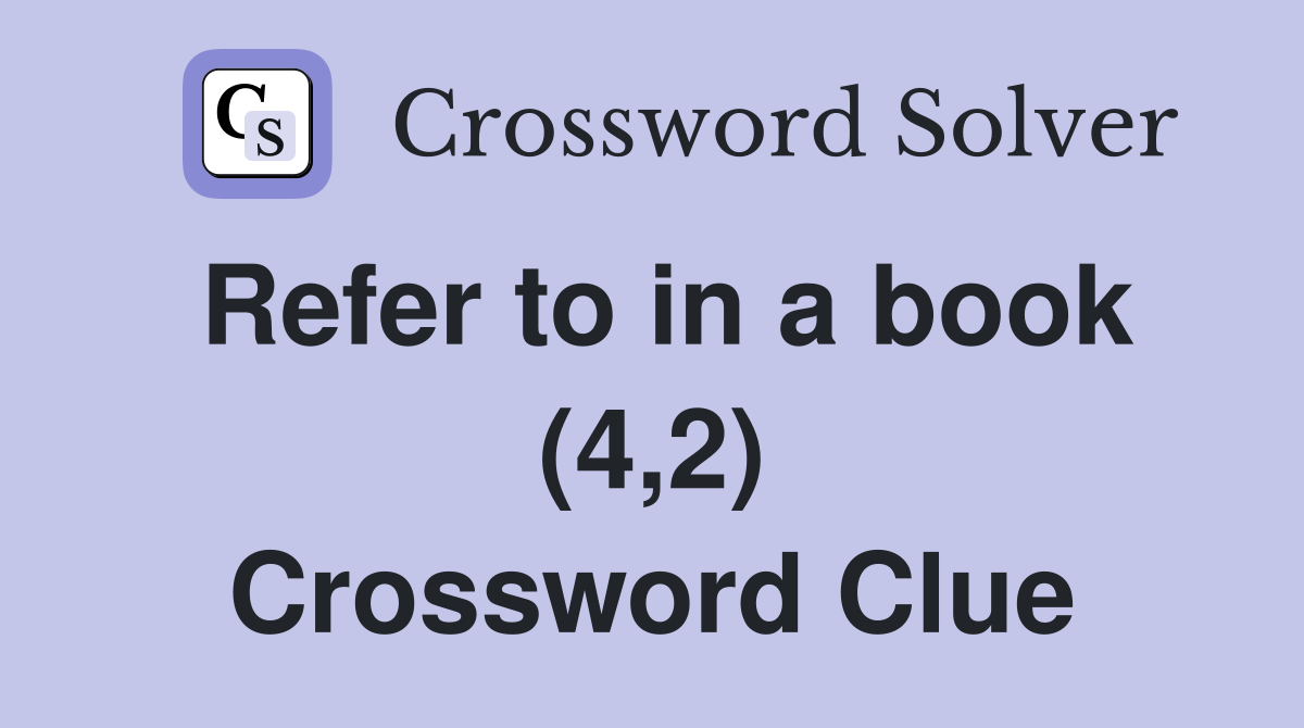Refer to in a book (4,2) Crossword Clue