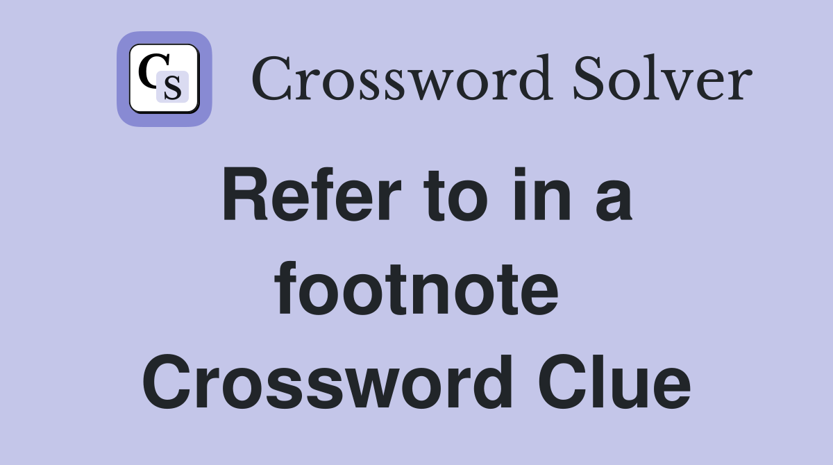 Refer to in a footnote Crossword Clue