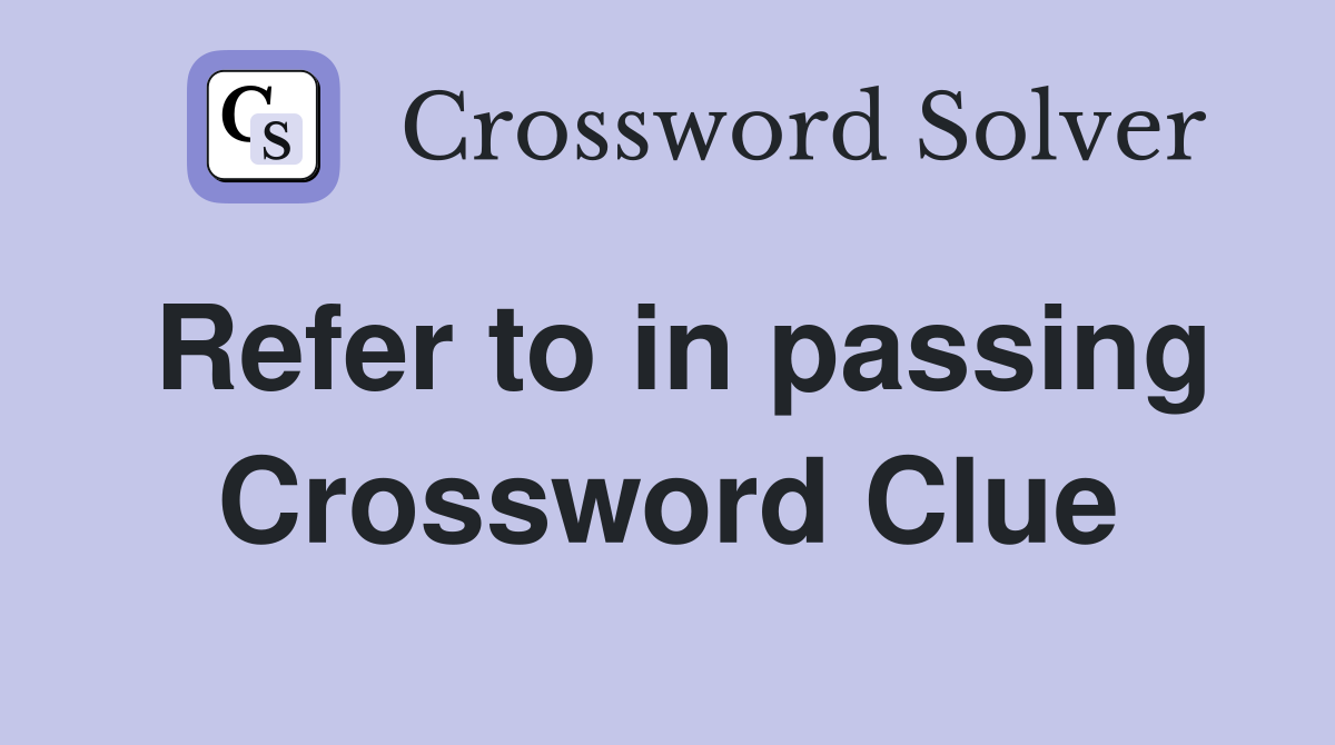 Refer to in passing Crossword Clue
