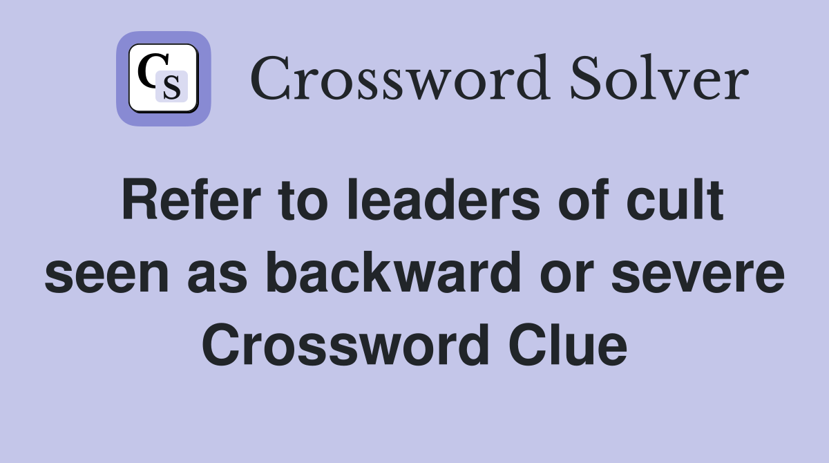 Refer to leaders of cult seen as backward or severe Crossword Clue