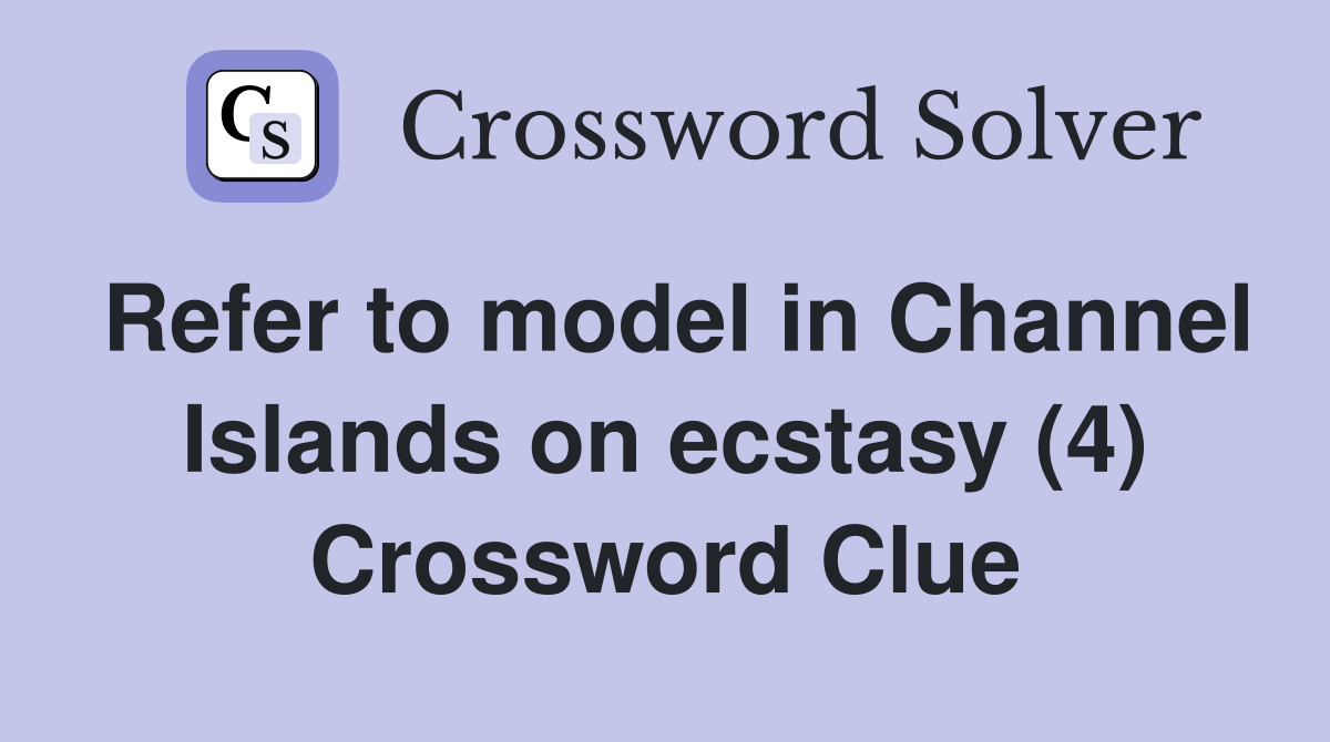 Refer to model in Channel Islands on ecstasy (4) Crossword Clue