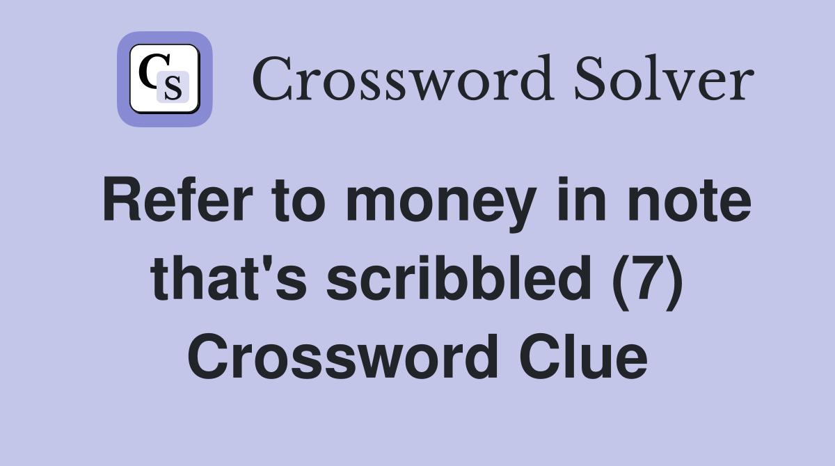 Refer to money in note that's scribbled (7) Crossword Clue