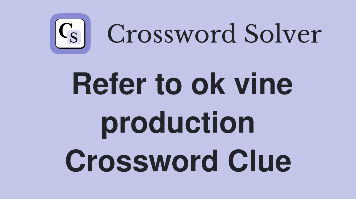 Refer to ok vine production Crossword Clue