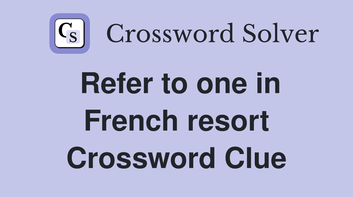 Refer to one in French resort Crossword Clue