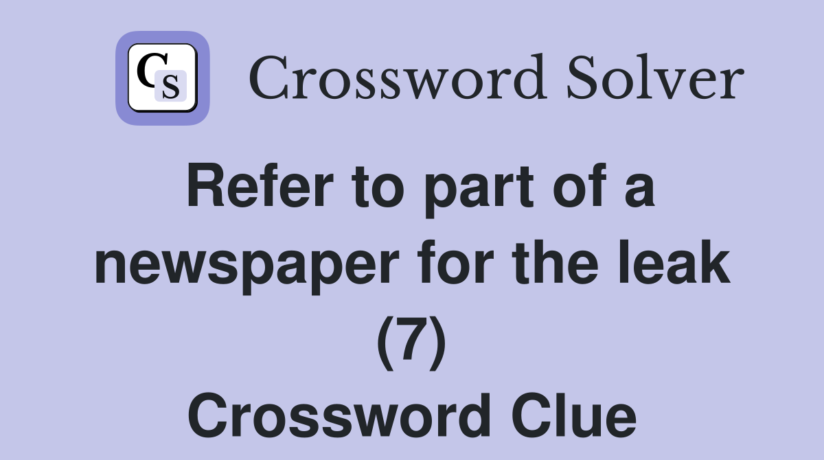 Refer to part of a newspaper for the leak (7) Crossword Clue