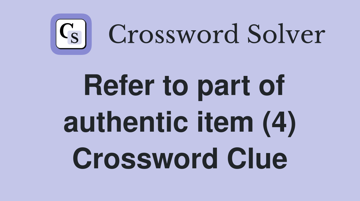 Refer to part of authentic item (4) Crossword Clue