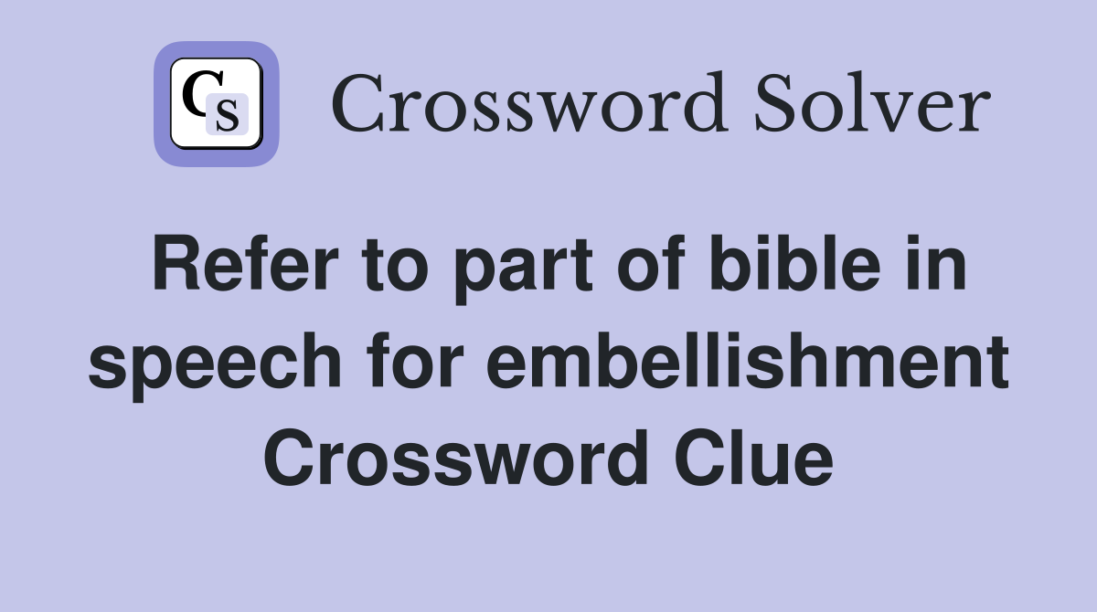 Refer to part of bible in speech for embellishment Crossword Clue