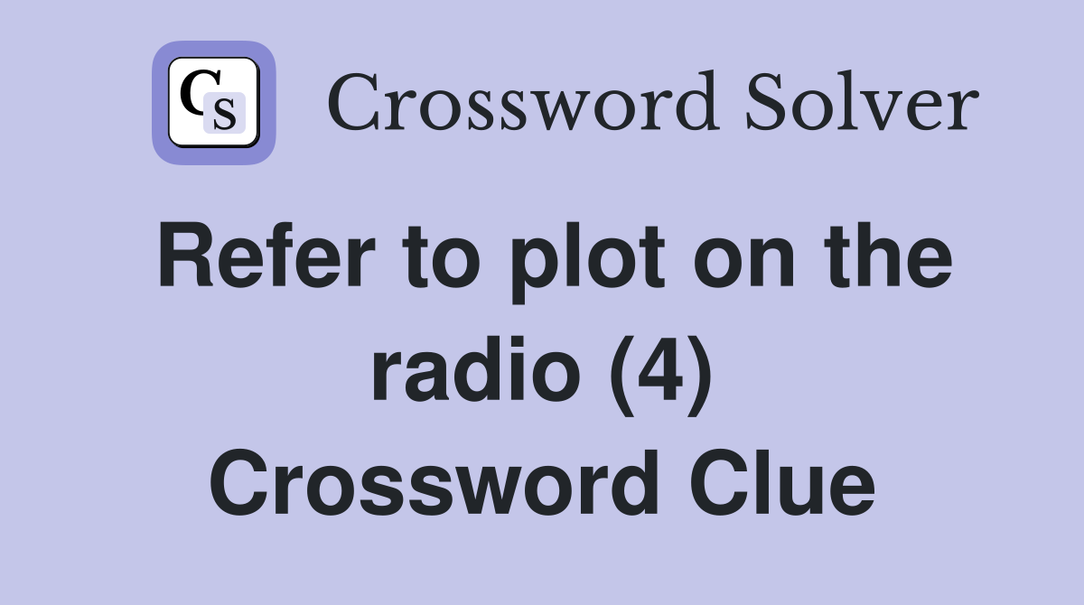 Refer to plot on the radio (4) Crossword Clue