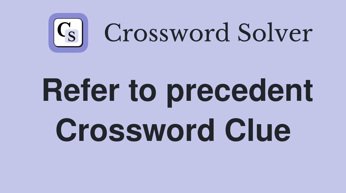 Refer to precedent Crossword Clue
