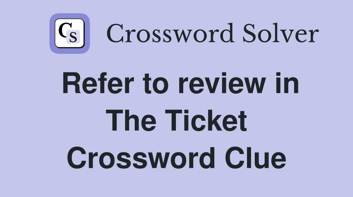 Refer to review in The Ticket Crossword Clue