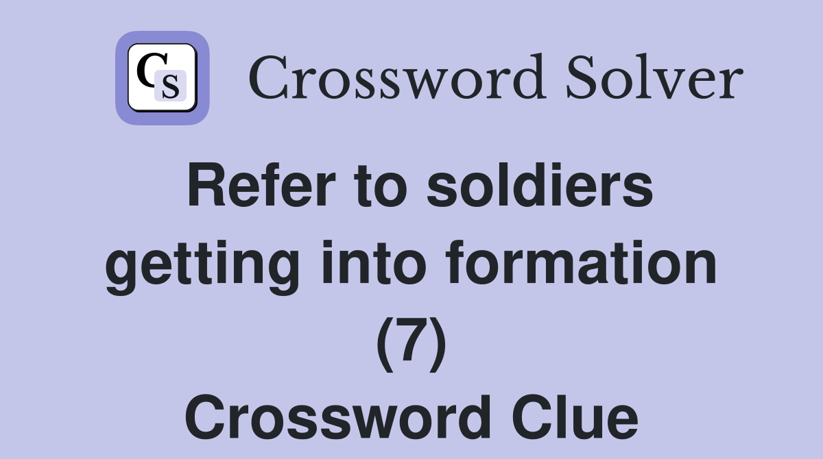 Refer to soldiers getting into formation (7) Crossword Clue