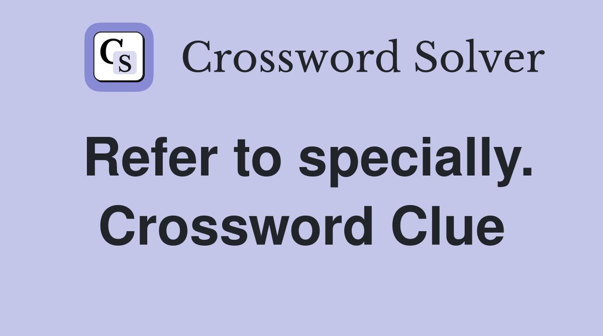 Refer to specially. Crossword Clue