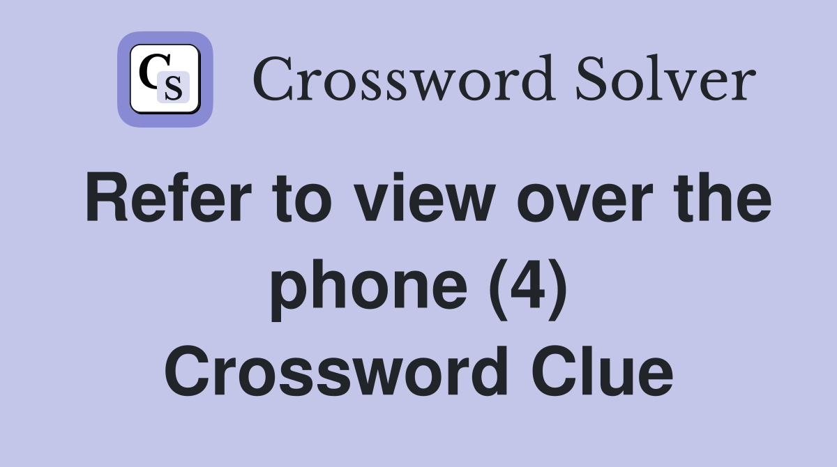 Refer to view over the phone (4) Crossword Clue