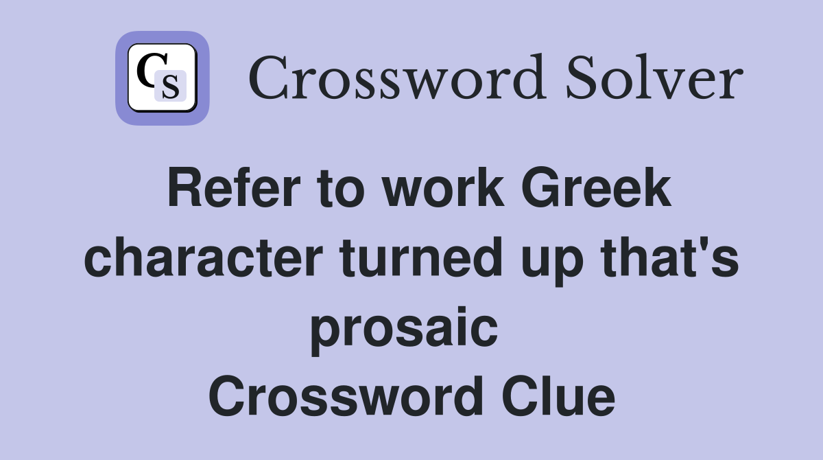Refer to work Greek character turned up that's prosaic  Crossword Clue