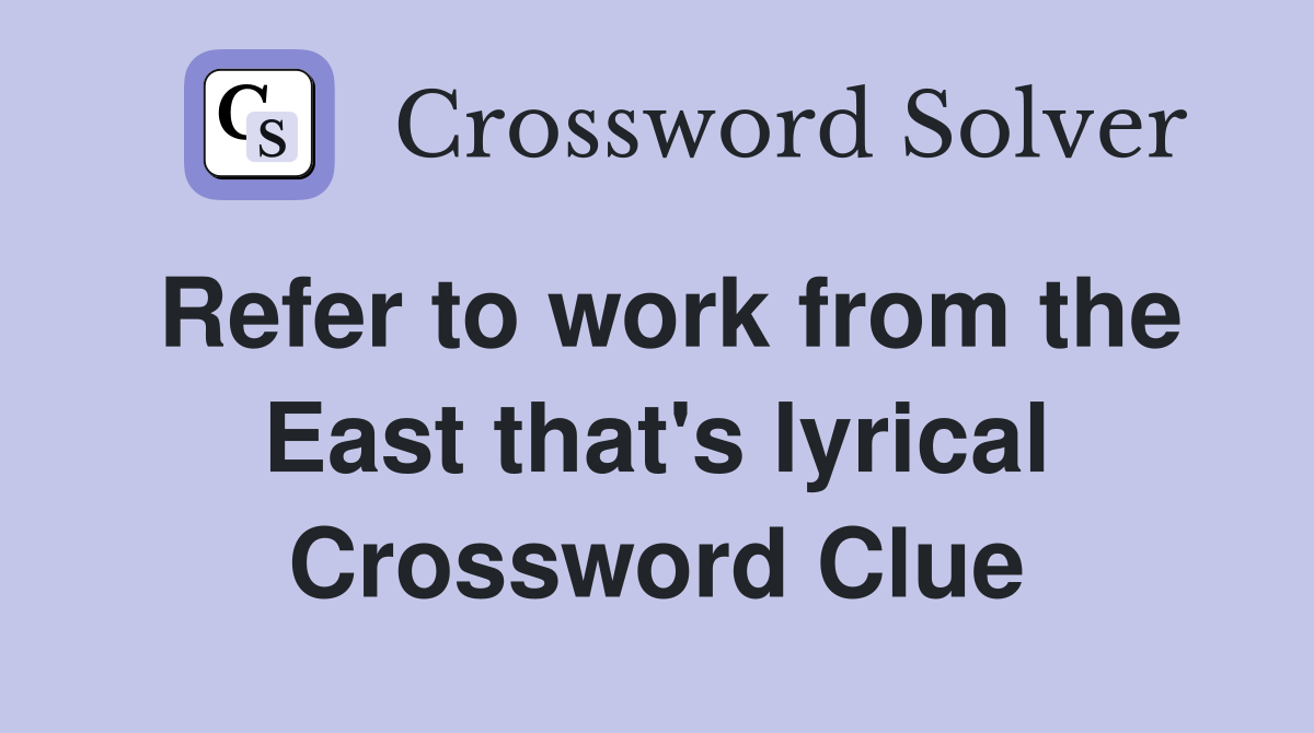 Refer to work from the East that's lyrical Crossword Clue